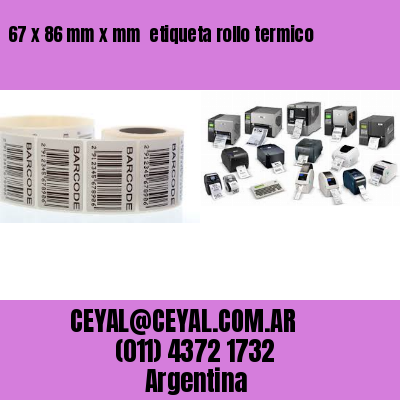 67 x 86 mm x mm  etiqueta rollo termico