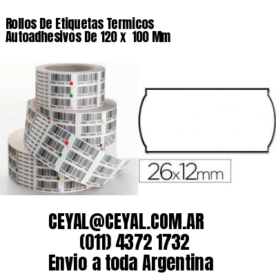 Rollos De Etiquetas Termicos Autoadhesivos De 120 x  100 Mm