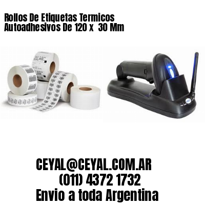 Rollos De Etiquetas Termicos Autoadhesivos De 120 x  30 Mm