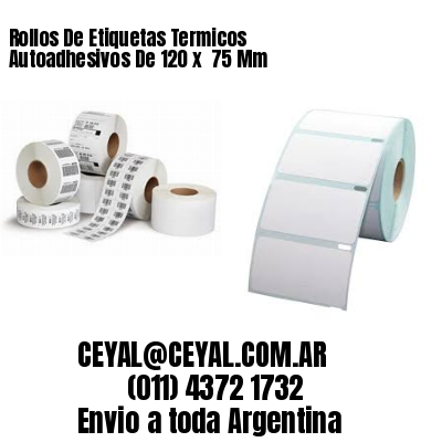 Rollos De Etiquetas Termicos Autoadhesivos De 120 x  75 Mm