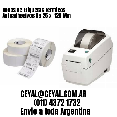 Rollos De Etiquetas Termicos Autoadhesivos De 25 x  120 Mm