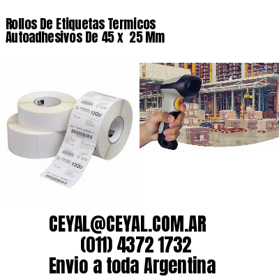 Rollos De Etiquetas Termicos Autoadhesivos De 45 x  25 Mm