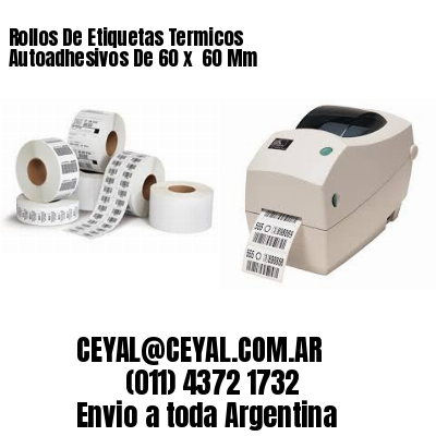 Rollos De Etiquetas Termicos Autoadhesivos De 60 x  60 Mm