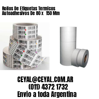 Rollos De Etiquetas Termicos Autoadhesivos De 80 x  150 Mm