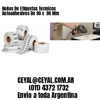 Rollos De Etiquetas Termicos Autoadhesivos De 90 x  90 Mm