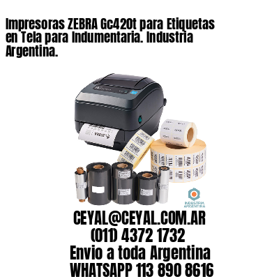Impresoras ZEBRA Gc420t para Etiquetas en Tela para Indumentaria. Industria Argentina. 