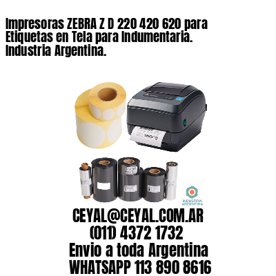 Impresoras ZEBRA Z D 220 420 620 para Etiquetas en Tela para Indumentaria. Industria Argentina. 