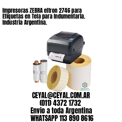 Impresoras ZEBRA eltron 2746 para Etiquetas en Tela para Indumentaria. Industria Argentina. 