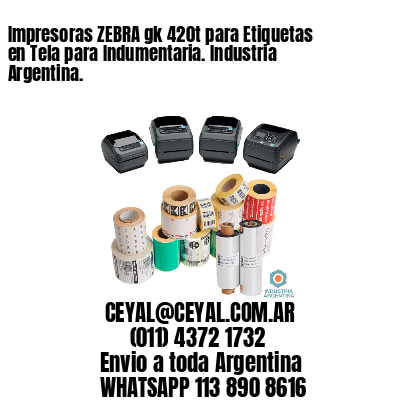 Impresoras ZEBRA gk 420t para Etiquetas en Tela para Indumentaria. Industria Argentina. 