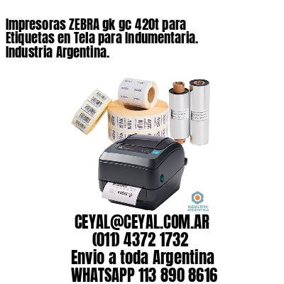 Impresoras ZEBRA gk gc 420t para Etiquetas en Tela para Indumentaria. Industria Argentina.
