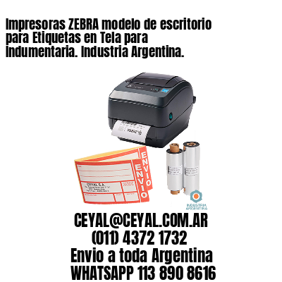 Impresoras ZEBRA modelo de escritorio para Etiquetas en Tela para Indumentaria. Industria Argentina.