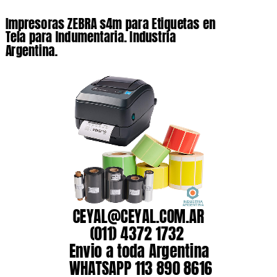 Impresoras ZEBRA s4m para Etiquetas en Tela para Indumentaria. Industria Argentina.