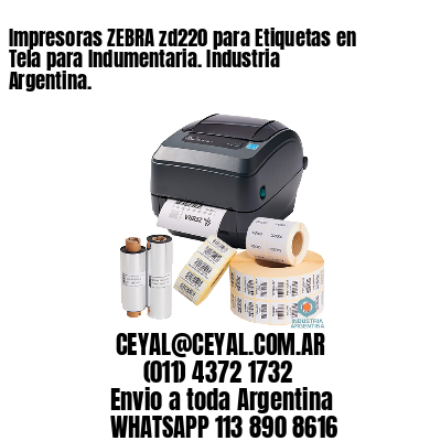 Impresoras ZEBRA zd220 para Etiquetas en Tela para Indumentaria. Industria Argentina. 