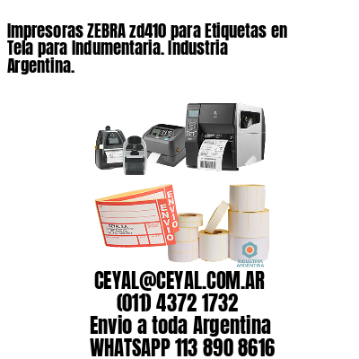 Impresoras ZEBRA zd410 para Etiquetas en Tela para Indumentaria. Industria Argentina. 