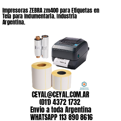 Impresoras ZEBRA zm400 para Etiquetas en Tela para Indumentaria. Industria Argentina.
