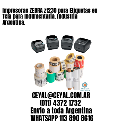 Impresoras ZEBRA zt230 para Etiquetas en Tela para Indumentaria. Industria Argentina. 