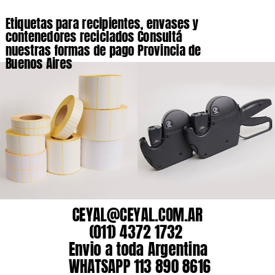 Etiquetas para recipientes, envases y contenedores reciclados Consultá nuestras formas de pago Provincia de Buenos Aires