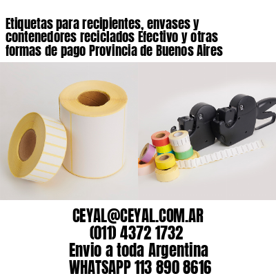 Etiquetas para recipientes, envases y contenedores reciclados Efectivo y otras formas de pago Provincia de Buenos Aires
