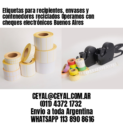Etiquetas para recipientes, envases y contenedores reciclados Operamos con cheques electrónicos Buenos Aires