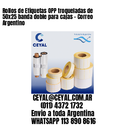 Rollos de Etiquetas OPP troqueladas de 50×25 banda doble para cajas – Correo Argentino