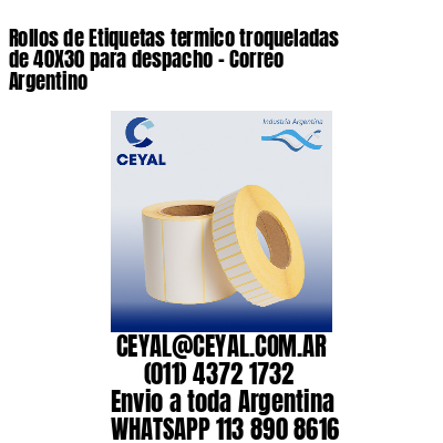 Rollos de Etiquetas termico troqueladas de 40X30 para despacho – Correo Argentino
