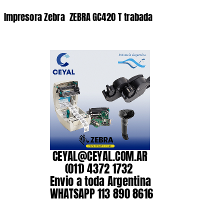 Impresora Zebra  ZEBRA GC420 T trabada