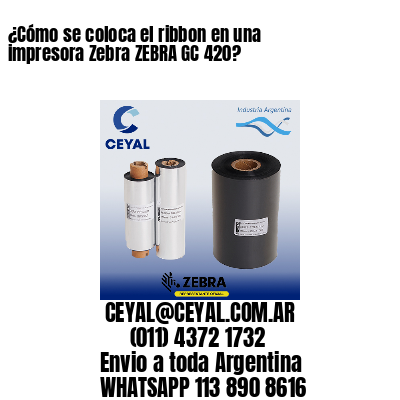 ¿Cómo se coloca el ribbon en una impresora Zebra ZEBRA GC 420?