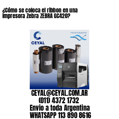 ¿Cómo se coloca el ribbon en una impresora Zebra ZEBRA GC420?