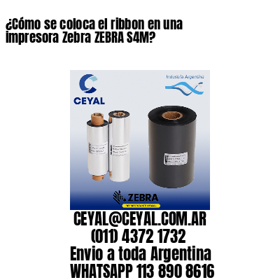 ¿Cómo se coloca el ribbon en una impresora Zebra ZEBRA S4M?