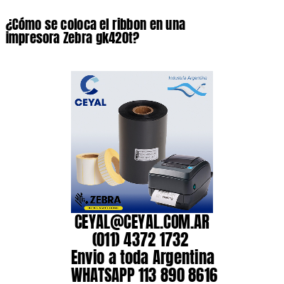 ¿Cómo se coloca el ribbon en una impresora Zebra gk420t?
