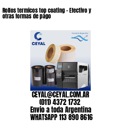 Rollos termicos top coating – Efectivo y otras formas de pago
