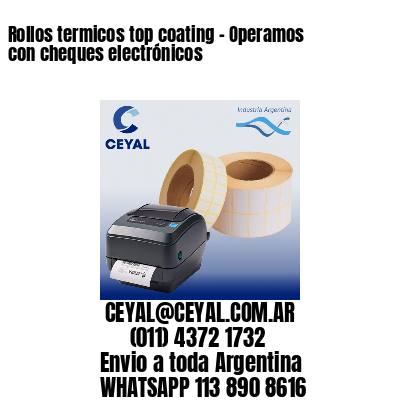 Rollos termicos top coating – Operamos con cheques electrónicos