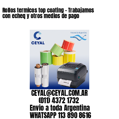 Rollos termicos top coating – Trabajamos con echeq y otros medios de pago