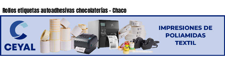 Rollos etiquetas autoadhesivas chocolaterías - Chaco
