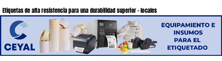 Etiquetas de alta resistencia para una durabilidad superior - locales