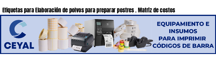 Etiquetas para Elaboración de polvos para preparar postres . Matriz de costos