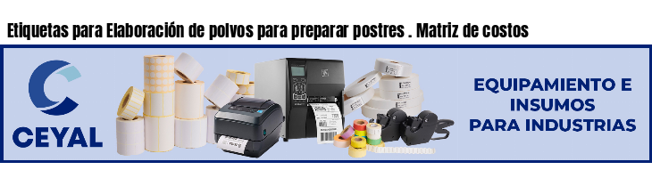 Etiquetas para Elaboración de polvos para preparar postres . Matriz de costos