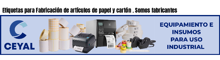 Etiquetas para Fabricación de artículos de papel y cartón . Somos fabricantes