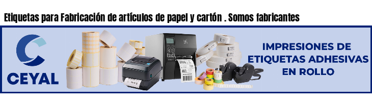Etiquetas para Fabricación de artículos de papel y cartón . Somos fabricantes