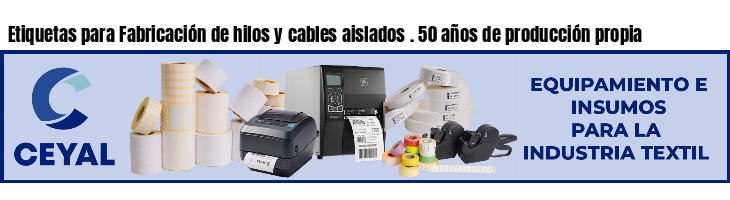 Etiquetas para Fabricación de hilos y cables aislados . 50 años de producción propia