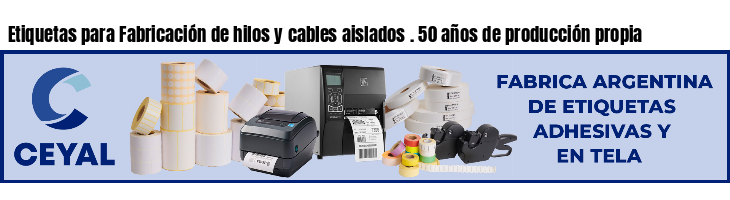 Etiquetas para Fabricación de hilos y cables aislados . 50 años de producción propia