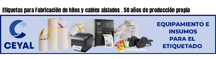 Etiquetas para Fabricación de hilos y cables aislados . 50 años de producción propia