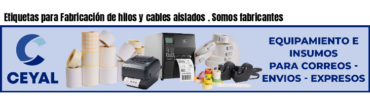 Etiquetas para Fabricación de hilos y cables aislados . Somos fabricantes
