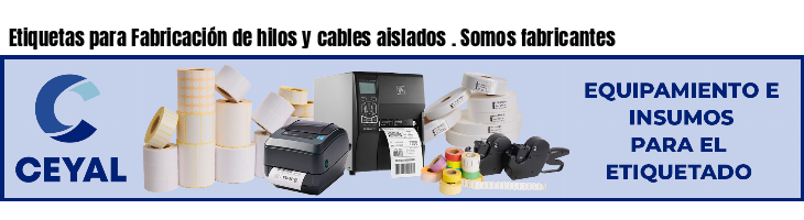 Etiquetas para Fabricación de hilos y cables aislados . Somos fabricantes