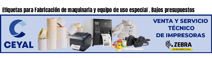 Etiquetas para Fabricación de maquinaria y equipo de uso especial . Bajos presupuestos