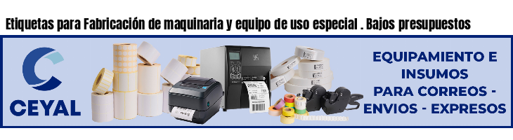 Etiquetas para Fabricación de maquinaria y equipo de uso especial . Bajos presupuestos