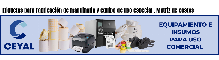 Etiquetas para Fabricación de maquinaria y equipo de uso especial . Matriz de costos