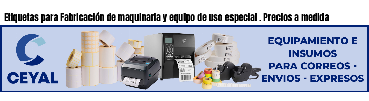 Etiquetas para Fabricación de maquinaria y equipo de uso especial . Precios a medida
