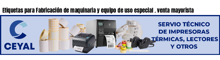 Etiquetas para Fabricación de maquinaria y equipo de uso especial . venta mayorista