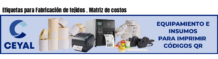 Etiquetas para Fabricación de tejidos . Matriz de costos